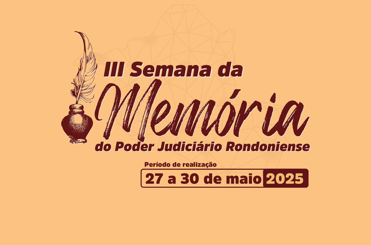 lll Semana da Memória do Poder Judiciário Rondoniense acontece de 27 a 30 de maio no CCDHM; Inscrições seguem abertas 